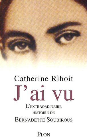 Catherine Rihoit J'Ai Vu : L'Extraordinaire Histoire De Bernadette Soubirous