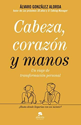 Álvaro González-Alorda Cabeza, Corazón Y Manos: Un Viaje De Transformación Personal (Alienta)