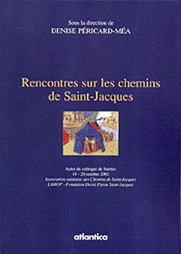 Denise Péricard-Méa Rencontres Sur Les Chemins De Saint-Jacques : Actes Du Colloque De Saintes, 18-20 Octobre 2002