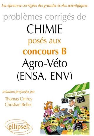 Christian Bellec Problèmes Corrigés De Chimie Posés Aux Concours B Agro-Véto (Ensa, Env) 2007-2011