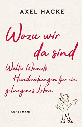 Axel Hacke Wozu Wir Da Sind: Walter Wemuts Handreichungen Für Ein Gelungenes Leben