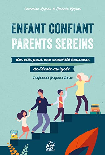 Catherine Legros Enfant Confiant, Parents Sereins: Des Clés Pour Une Scolarité Heureuse De L'École Au Lycée