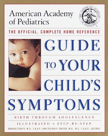 Donald Schiff M.D. F.A. The American Academy Of Pediatrics Guide To Your Child'S Symptoms: The Official, Complete Home Reference, Birth Through Adolescence