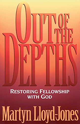 Martyn Lloyd-Jones Out Of The Depths: Restoring Fellowship With God