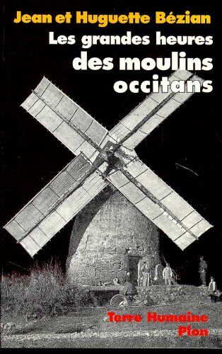 Huguette Bézian Les Grandes Heures Des Moulins Occitans : Paroles De Meuniers, Suivi D'Un Dictionnaire Des Moulins