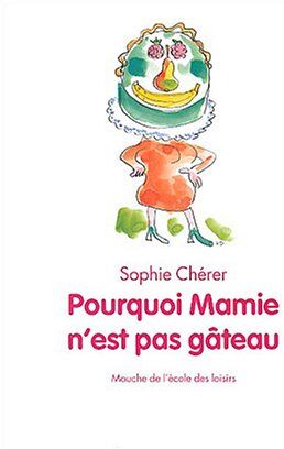 Sophie Chérer Pourquoi Mamie N'Est Pas Gâteau