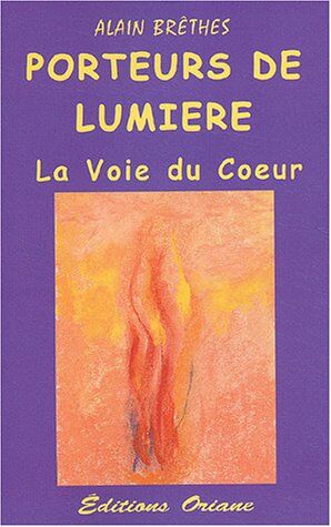 Alain Brêthes Porteurs De Lumière : La Voie Du Coeur