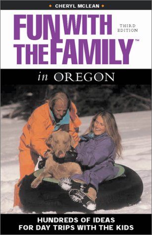 Cheryl McLean Fun With The Family In Oregon: Hundreds Of Ideas For Day Trips With The Kids (Fun With The Family Series)