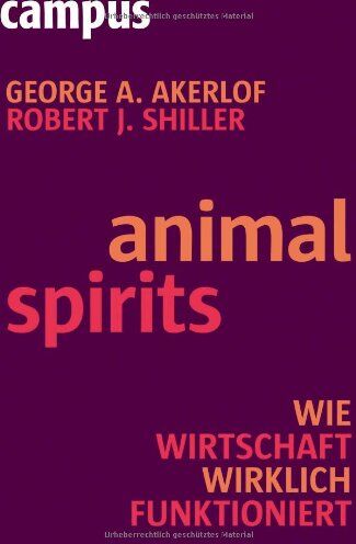 Akerlof, George A. Animal Spirits: Wie Wirtschaft Wirklich Funktioniert