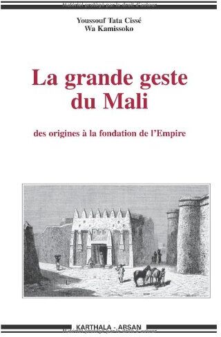 Youssouf Tata Cissé La Grande Geste Du Mali, Des Origines À La Fondation De L'Empire (Hommes & Societes)