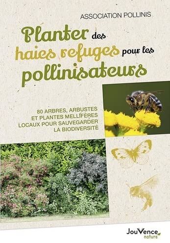 Association Pollinis Planter Des Haies Refuges Pour Les Pollinisateurs: 80 Arbres, Arbustes Et Plantes Mellifères Locaux Pour Sauvegarder La Biodiversité