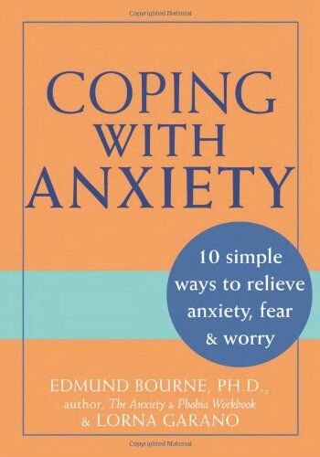 Bourne, Edmund J. Coping With Anxiety: 10 Simple Ways To Relieve Anxiety, Fear & Worry