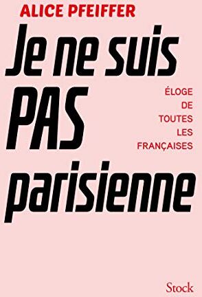 Je Ne Suis Pas Parisienne : Eloge De Toutes Les Françaises