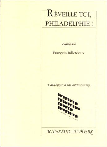 François Billetdoux Réveille-Toi, Philadelphie ! : Comédie (Papiers)