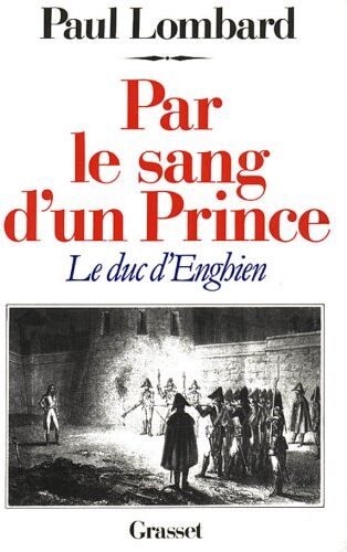 Paul Lombard Par Le Sang D'Un Prince. Le Duc D'Enghien