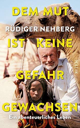 Rüdiger Nehberg Dem Mut Ist Keine Gefahr Gewachsen: Ein Abenteuerliches Leben