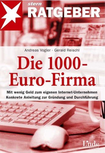 Andreas Vogler Die 1000-Euro-Firma: Mit Wenig Geld Zum Eigenen Internet-Unternehmen. Konkrete Anleitung Zur Gründung Und Durchführung