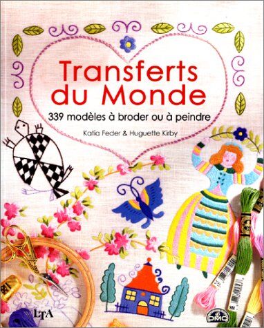 Huguette Kirby Transferts Du Monde : 339 Modèles À Broder, À Coudre, À Coller Ou À Peindre (Art Du Fil 19,6)