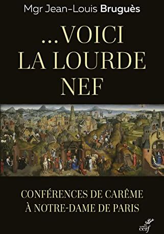 Jean-Louis Bruguès ...Voici La Lourde Nef: Conférences De Carême À Notre-Dame De Paris