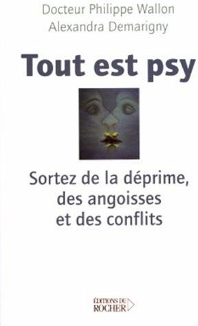 Philippe Wallon Tout Est Psy : Sortez De La Déprime, Des Angoisses Et Des Conflits