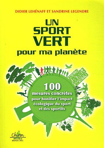 Didier Lehénaff Un Sport Vert Pour Ma Planète : 100 Mesures Concrètes Pour Bonifier L'Impact Écologique Du Sport Et Des Sportifs