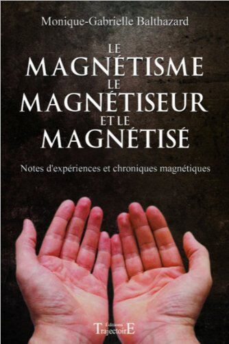 Monique-Gabrielle Balthazard Le Magnétisme, Le Magnétiseur Et Le Magnétisé