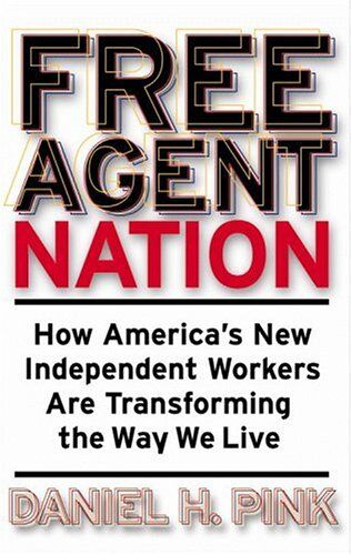 Pink, Daniel H. Free Agent Nation: How America'S  Independent Workers Are Transforming The Way We Live