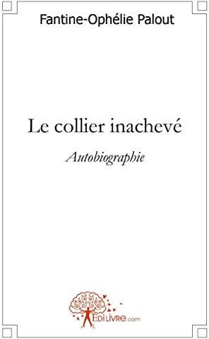 Fantine-Ophélie Palout Le Collier Inachevé: Autobiographie