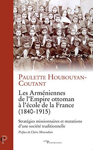 Paulette Houbouyan-Coutant Les Arméniennes De L'Empire Ottoman À L'École De La France (1840-1915): Stratégies Missionaires Et Mutations D'Une Société Traditionnelle