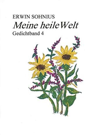 Erwin Sohnius Meine Heile Welt: Gedichtband 4