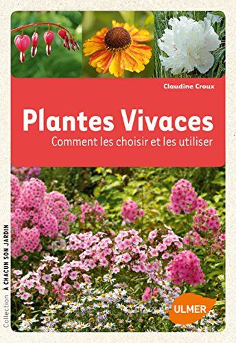 Claudine Croux Plantes Vivaces : Comment Les Choisir Et Les Utiliser