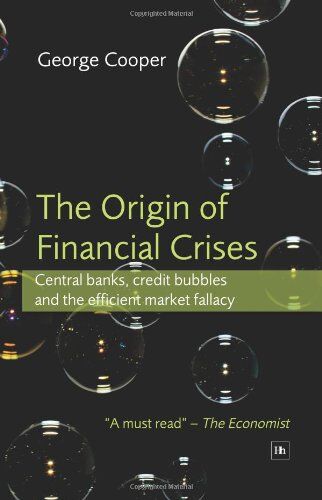 George Cooper Origin Of Financial Crises: Central Banks, Credit Bubbles And The Efficient Market Fallacy