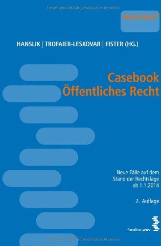 Claudia Hanslik (Hg.) Casebook Öffentliches Recht [Österr. Recht]. Neue Fälle Auf Dem Stand Der Rechtslage Ab 1.1.2014