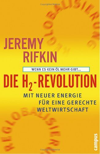 Jeremy Rifkin Die H2-Revolution: Wenn Es Kein Öl Mehr Gibt... Mit Neuer Energie Für Eine Gerechte Weltwirtschaft