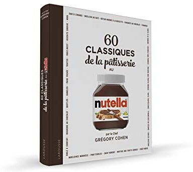 Gregory Cohen 60 Classiques De La Pâtisserie Au Nutella - Pour Des Recettes De Desserts Ultra-Gourmands ! (Beaux Livres Larousse Cuisine)