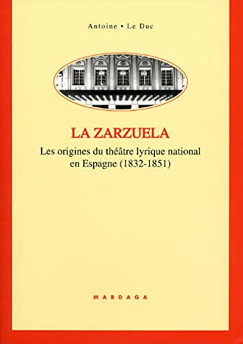 Antoine Le Duc La Zarzuela: Les Origines Du Théâtre Lyrique National En Espagne (1832-1851)