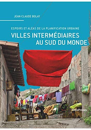 Villes Intermédiaires Au Sud Du Monde: Espoirs Et Aléas De La Planification Urbaine