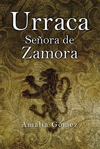 Amalia Gómez Gómez Urraca, Señora De Zamora: Sin Corona Decidió El Destino De Un Reino. (Novela)