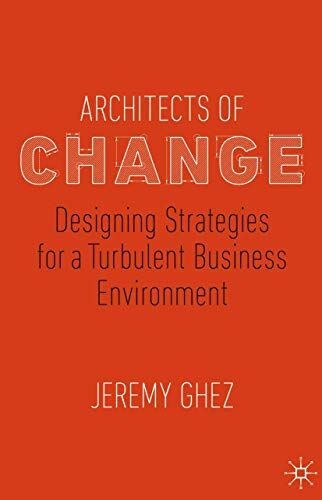 Jeremy Ghez Architects Of Change: Designing Strategies For A Turbulent Business Environment