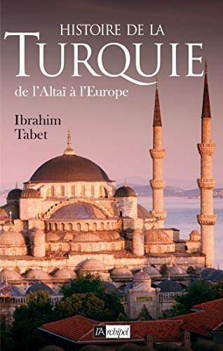 Ibrahim Tabet Histoire De La Turquie: De L'Altaï À L'Europe