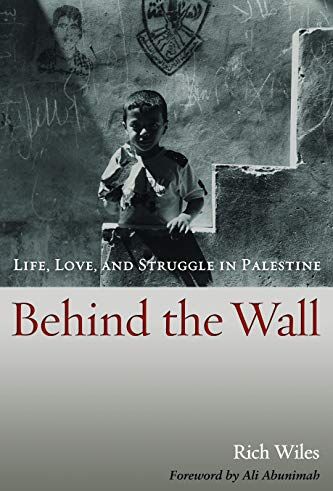 Rich Wiles Behind The Wall: Life, Love, And Struggle In Palestine