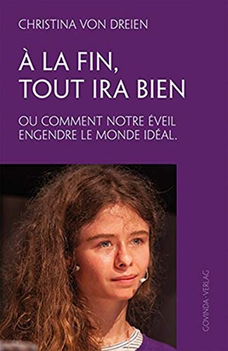 Christina von Dreien À La Fin, Tout Ira Bien: Ou Comment Notre Éveil Engendre Le Monde Idéal.