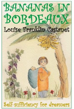 Louise Franklin Bananas In Bordeaux: Self-Sufficiency For Dreamers