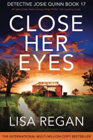 Lisa Regan Close Her Eyes: An Absolutely Heart-Racing Crime Thriller And Mystery Novel (Detective Josie Quinn)