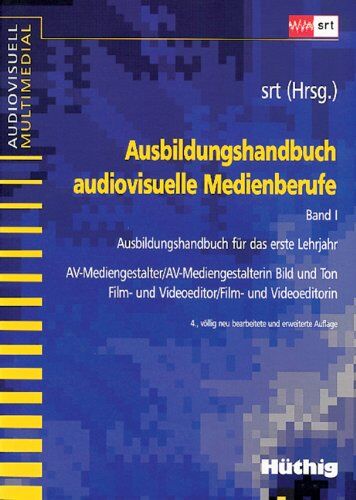 srt (Schule für Rundfunktechnik) Ausbildungshandbuch Audiovisuelle Medienberufe, Bd.1, Ausbildungshandbuch Für Das Erste Lehrjahr: Ausbildungshandbuch Für Das Erste Lehrjahr. ... Film- Und Videoeditor/film- Und Videoeditorin