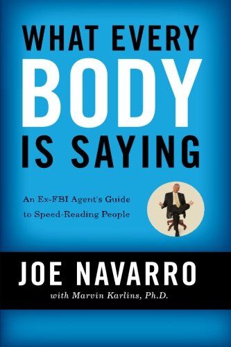 Joe Navarro What Every Body Is Saying: An Ex-Fbi Agent'S Guide To Speed-Reading People