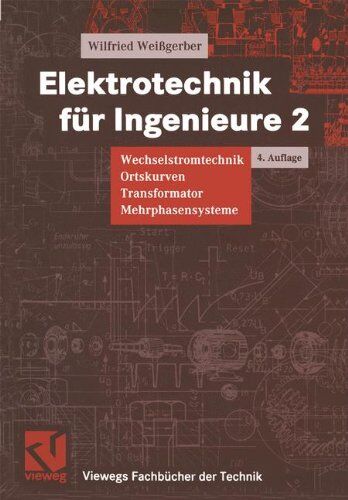 Wilfried Weißgerber Elektrotechnik Für Ingenieure, 3 Bde., Bd.2, Wechselstromtechnik, Ortskurven, Transformator, Mehrphasensysteme (Viewegs Fachbücher Der Technik)