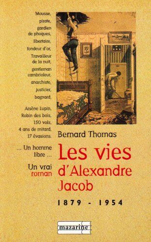 Bernard Thomas Les Vies D'Alexandre Jacob (1879-1954) : Mousse, Voleur, Anarchiste, Bagnard