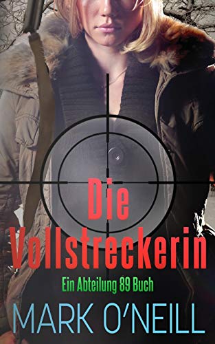 Mark O'Neill Die Vollstreckerin: Ein Mann Hält Den Schlüssel Zum Nuklearen Gleichgewicht Der Weltmächte In Seinen Händen (Abteilung 89, Band 3)