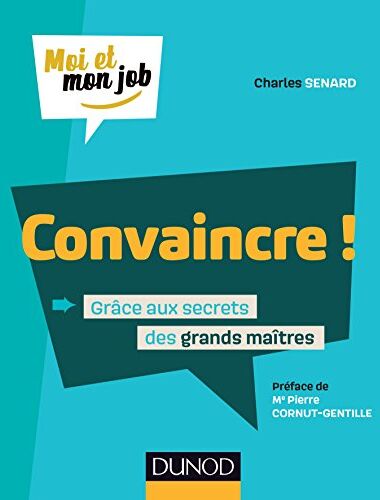 Convaincre ! : Grâce Aux Secrets Des Grands Maîtres